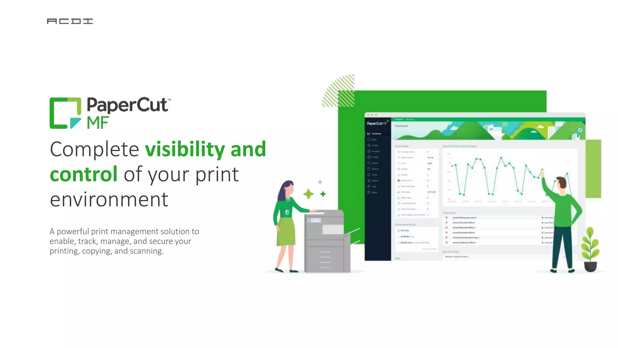 Complete visibility and
control of your print
environment
A powerful print management solution to
enable, track, manage, and secure your
printing, copying, and scanning.
 