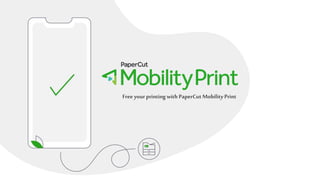 Free your printingwith PaperCut MobilityPrint
 
