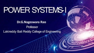 POWER SYSTEMS
-I
Dr.G.Nageswara Rao
Professor
Lakireddy Bali Reddy College of Engineering
 