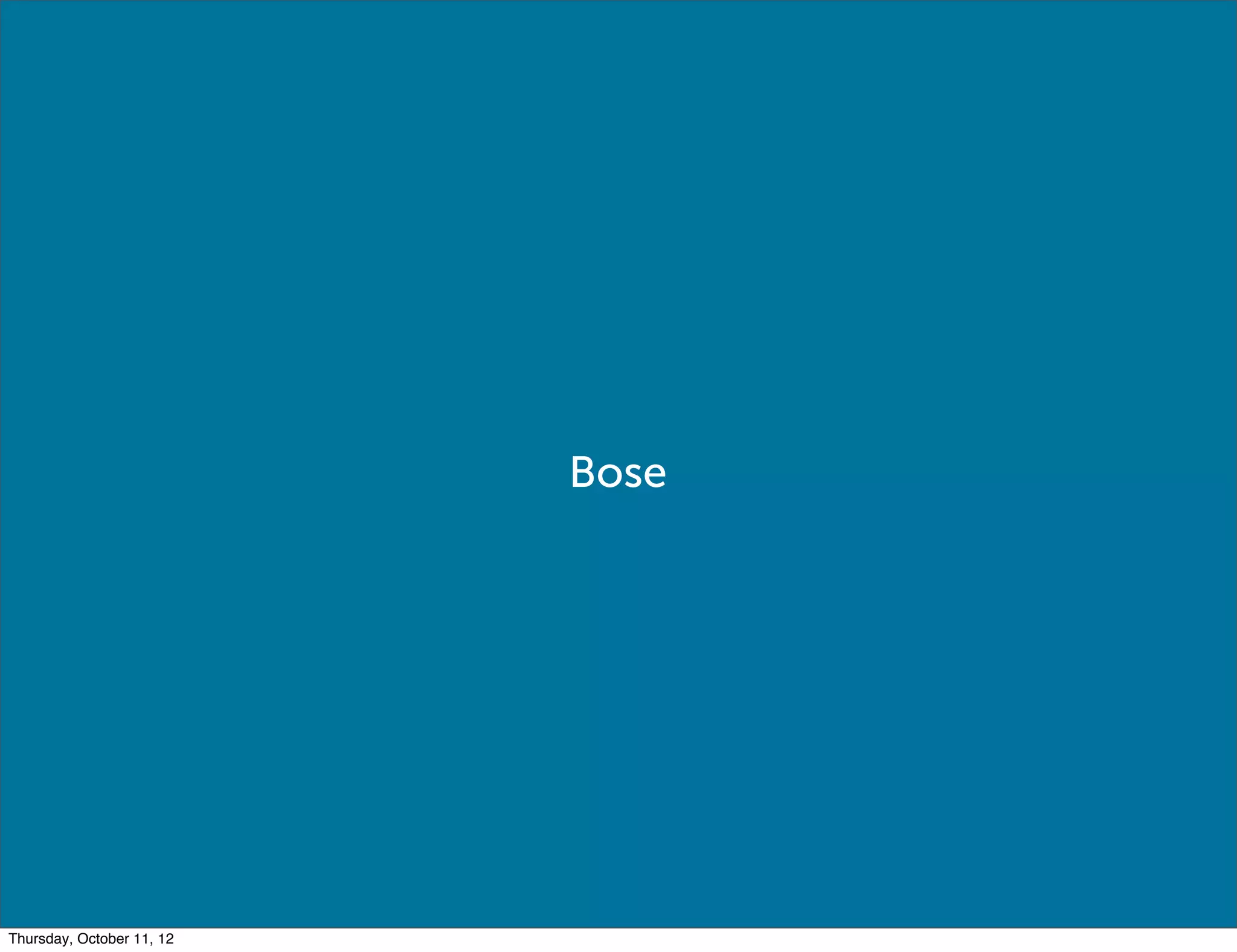 Bose




Thursday, October 11, 12
 