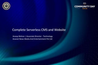 Complete Serverless CMS and Website
Anoop Mohan | Associate Director - Technology
Asianet News Media And Entertainment Pvt Ltd
 