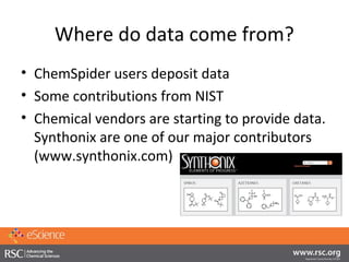 Where do data come from?
• ChemSpider users deposit data
• Some contributions from NIST
• Chemical vendors are starting to...
