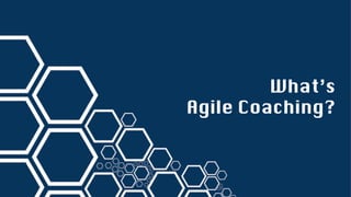 What’s
Agile Coaching?
 