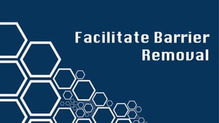 Facilitate Barrier
Removal
 