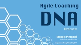 Agile Coaching
DNAOverview
Manoel Pimentel
Agile Coach and Author
leanpub.com/TheAgileCoachingDNA
 