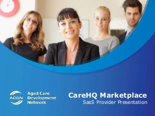CareHQ Marketplace
SasS Provider Presentation
 