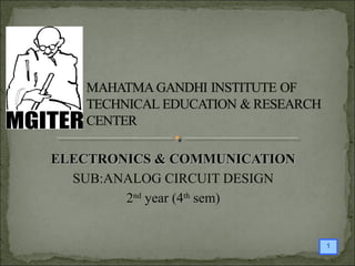 1
ELECTRONICS & COMMUNICATIONELECTRONICS & COMMUNICATION
SUB:ANALOG CIRCUIT DESIGN
2nd
year (4th
sem)
 