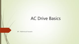AC Drive Basics
BY : Mahmoud Hussein
 