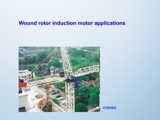 Wound rotor induction motor applications 
cranes 
 