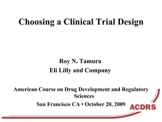 Choosing a Clinical Trial Design ,[object Object],[object Object],[object Object],[object Object]