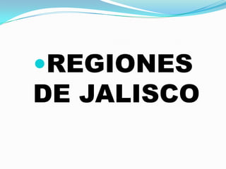REGIONES
DE JALISCO
 