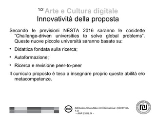 1/2
Arte e Cultura digitale
Innovatività della proposta
Secondo le previsioni NESTA 2016 saranno le cosidette
“Challenge-d...