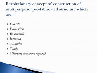    Durable
   Economical
   Re-locatable
   Insulated
   Attractive
   Sturdy
   Minimum civil work required
 