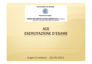 ACE
ESERCITAZIONE D’ESAME




 Angelo Di Addario – 02/05/2012
 