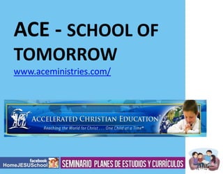 ACE - SCHOOL OF
TOMORROW
www.aceministries.com/

 