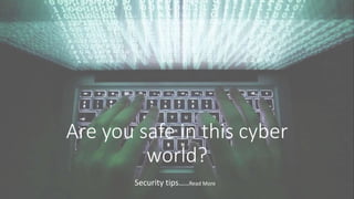 Are you safe in this cyber
world?
Security tips…..Read More
 