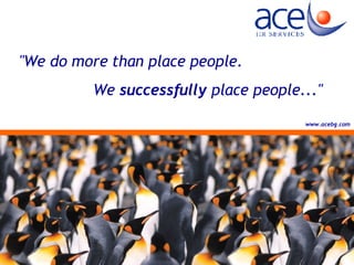 &quot;We do more than place people.  We  successfully  place people...&quot; www.acebg.com 
