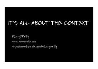 I DON’T DO AGILE, I AM AGILE!

 @BarryOReilly
 www.barryoreilly.com
 http://www.linkedin.com/in/barryoreilly
 