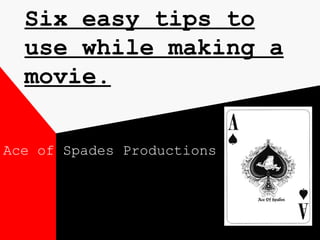 Six easy tips to use while making a movie. Ace of Spades Productions 