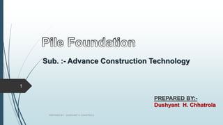 Sub. :- Advance Construction Technology
1
PREPARED BY:-
Dushyant H. Chhatrola
PREPARED BY :- DUSHYANT H. CHHATROLA
 