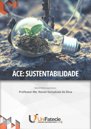 ACE:SUSTENTABILIDADE
Material Didático organizado por:
Professor Me. Renan Gonçalves da Silva
 