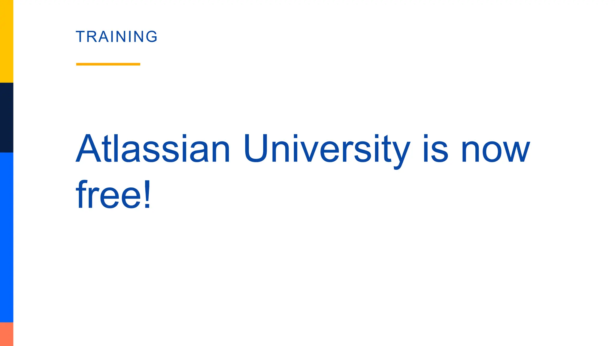 Atlassian University is now
free!
TRAINING
 
