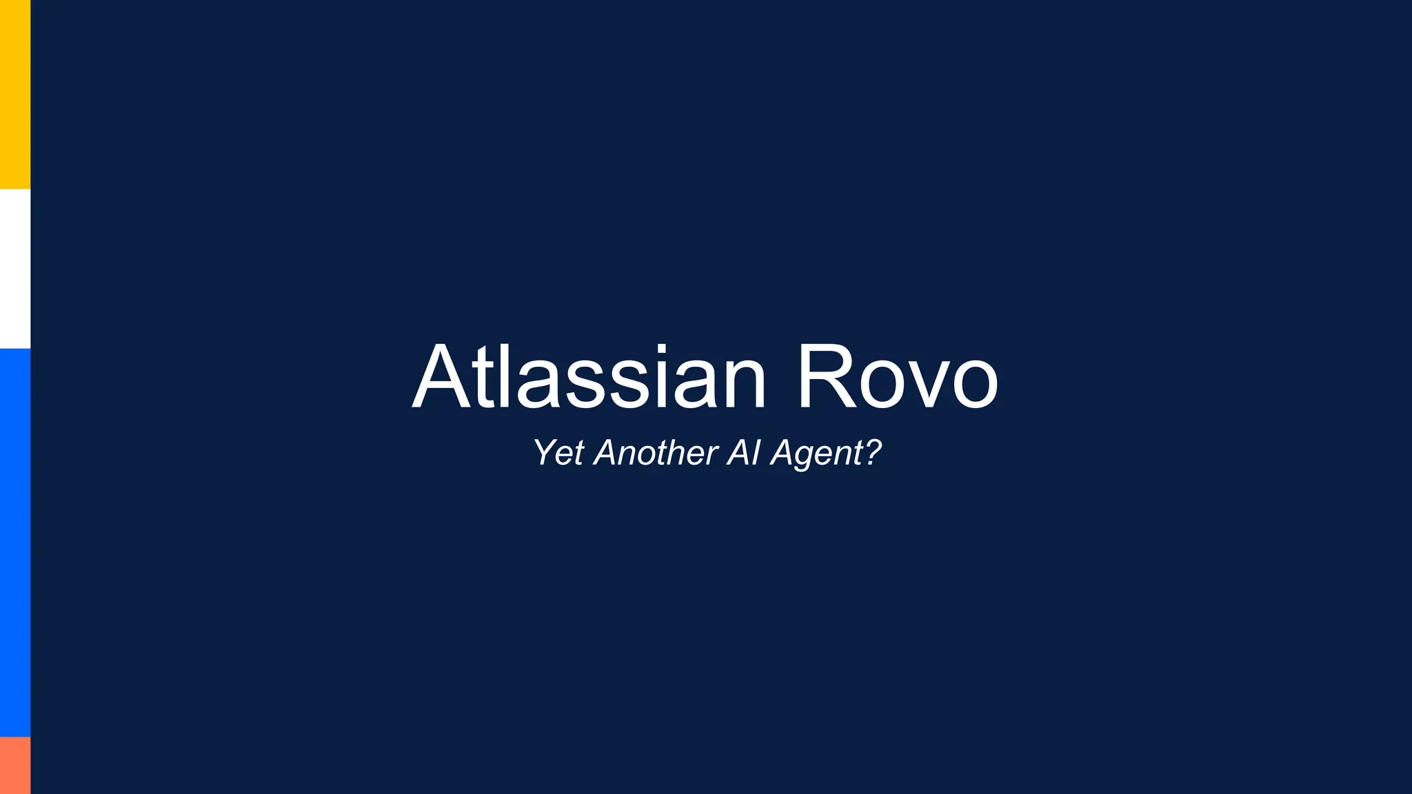 Atlassian Rovo
Yet Another AI Agent?
 