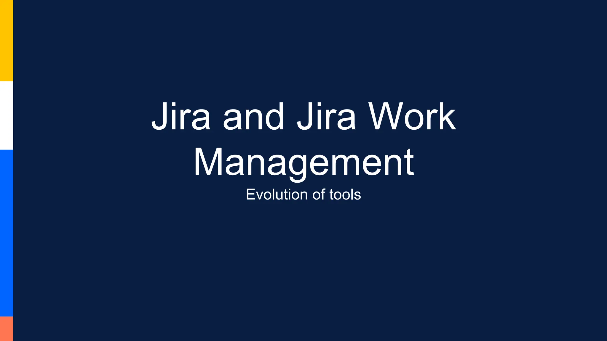 Jira and Jira Work
Management
Evolution of tools
 