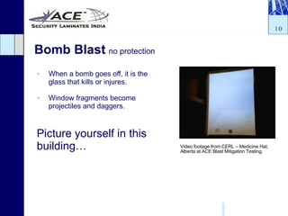 Bomb Blast   no protection   When a bomb goes off, it is the glass that kills or injures. Window fragments become projectiles and daggers. Video footage from CERL – Medicine Hat, Alberta at ACE Blast Mitigation Testing. Picture yourself in this building… 