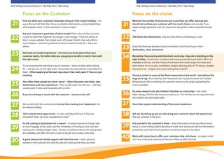 ACE Selling Cruise Conference | 1&2 May 2012 | Take Away                                                 ACE Selling Cruise Conference | 1&2 May 2012 | Take Away


           Focus on the Customer                                                                     Focus on the cruise
           Find out what your customers have been doing on their recent holidays – if it             Minimise the number of brochures and cruise lines you offer, because you
 21        was a Borneo trek then their focus is probably destinations, and probably those
           off the beaten track. In this case find a cruise to match
                                                                                                31   should not confuse your customer with too much choice; and actually if you
                                                                                                     asked enough questions then the choices for the perfect match should be limited
                                                                                                     too
           Are your customers’ great fans of short-breaks? Then why not focus on mini-

22         cruises to whet their appetite for a longer cruise holiday. There are plenty of
           short cruises available from where some of Europe’s finest cities are within a
                                                                                                32   Talk about the destinations, they are a key feature of booking a cruise

           short distance. And don’t just think of short cruises from the UK – there are
           others
                                                                                                33   Keep the three key decision choice comments in the front of your mind –
                                                                                                     destination, value and service

23         Ask loads and loads of questions – the more you know about what your
           customer wants, the better able you are going to be able to match them with
                                                                                                34   Remember that evening entertainment could play a big role in deciding on the
           the right cruise                                                                          right holiday. Cruise lines run shows and evening entertainment that is often not
                                                                                                     available in the UK, and the choice of entertainment could range from west-end
           Try to recognise the individual in each customer – what are they really looking           style shows, to circus acts, comedians, singers, dancing, disco’s, TV shows, karaoke
24         for – and you are on the right track. Personalise the sale and the conversation to
           them. Often people give the best clues about they really want if they are just
                                                                                                     acts and so on. Imagine the cost of seeing this on land?!

           chatting!                                                                                 Dining is similar to some of the finest restaurants in the world – but without the

           Very often these people are travel ‘savvy’ – often they want new ideas, new
                                                                                                35   huge price tag. And celebrity chef restaurants are a great attraction by ‘foodies’.
                                                                                                     Bring these to life by showing the customer menu’s or by simply explaining the
25         destinations and new experiences – they usually want more for less – and they
           usually want it faster and invariably with a smile
                                                                                                     choice available

                                                                                                     Do some research into the children’s facilities on cruise ships – kids clubs,
26         If you do not keep in touch with the customer – someone else will                    36   baby-sitting, child friendly excursions and so on. For families it is so important that
                                                                                                     the children are well looked after


27         Get excited with the customer and convey that cruising is an ‘experience’ not
           an ordinary holiday
                                                                                                37   Give them a good understanding of the actual experience



28         Talk cruise at every opportunity – it costs nothing to find out if they are
           interested “Have you ever considered a cruise?”
                                                                                                38   Sell up! By selling up you are educating your customer about the experiences
                                                                                                     that are included in the price

           Ex-UK cruising is big business for a reason – no airport queues or hassle, take           Put yourself in the customer’s shoes – what information would you like to know

29         as much luggage as you want, and the immediacy of driving to a UK port and
           starting your holiday straight away. So why not publicise the ex-UK sailings that
                                                                                                39   about a cruise holiday before deciding to book, how would you like the information
                                                                                                     presented, and what kind of questions would you expect to be asked
           are available, and offer the short cruises to tempt non-cruisers onto ships

                                                                                                40   Work with cruise lines to offer your customers ship visit places – arrange a small

30         A great sales person builds rapport with absolute ease – take a genuine
           interest in the customer first and the sale will come quicker than you think
                                                                                                     mini-bus to the port, and ensure that you follow up after the visit
 