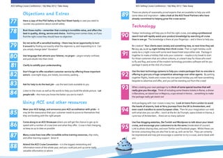 ACE Selling Cruise Conference | 1&2 May 2012 | Take Away                                               ACE Selling Cruise Conference | 1&2 May 2012 | Take Away

                                                                                                    There are plenty of reasonably priced experts that are available to help you with
           Objections and Extras                                                               89   some ideas and inspiration – take a look at the ACE Travel Partners who have
                                                                                                    already committed to helping grow the cruise sector
77         Have a copy of the PSA Safety at Sea Fact Sheet handy in case you need to
           counter any questions about overall safety
                                                                                                    Technology
78         Bust those myths – remember that cruising is incredible value, and offers the
           best in quality, dining, service and choice. Nothing even comes close, so if you         Todays’ technology will help you to find the right cruise, and using a professional
           find the right cruise they should have no objection                                 90   search tool will rapidly assist your product knowledge by searching all cruise
                                                                                                    lines in one go. The knowledge is there at your fingertips – and is there to help you
           Do not write off a cancelled booking – there may be an opportunity to turn
79         it around by finding out exactly what the objection is, and responding to it. Can
           you simply change date? Duration?
                                                                                                    Be creative! Your clients want variety and something new, so next time they ask
                                                                                                    for a 7, 10, 11 or 14 night holiday then think cruise. That 10 night holiday could
                                                                                                    easily be a 7 night cruise with some land-based hotel stays either side. Package it

80         Use language that attracts your listener, no jargon – jargon simply confuses        91   together to make a holiday that suits your customer – maybe a city break to start
           and puts doubt into their mind                                                           for those customers that are culture vultures, or a beach stay for those who want
                                                                                                    to fly and flop; and some of the modern technology providers software will let you
81         Clarify to solidify your understanding                                                   package it easily at the click of a mouse!

           Don’t forget to offer excellent customer service by offering those important             Use the best technology systems to help you create packages that no-one else is
82         extra’s –overnight stays, pre-hotels, excursions, parking…                          92   offering to give you a huge competitive advantage over other agents. By putting
                                                                                                    together flights, hotels and cruises into one special holiday you will have something
                                                                                                    bespoke to advertise and offer, and you will be standing out from the crowd
83         Ask for help to do the best job – use the best tools available to you

           Listen to the music as well as the words to help you build the whole picture. Let
                                                                                               93   When creating your own package try to think of some special touches that will
                                                                                                    really give you the edge. Think of including some theatre tickets in Rome, a dinner
84         people talk – the more you know the better you are to match                              in Barcelona, an island tour in Majorca, a spa retreat in Venice… something to make
                                                                                                    the package really get stand-out

           Using ACE and other resources                                                            And packaging with river cruises is easy too. Look at trains from London to avoid
                                                                                                    the hassle of airports, look at ferry journeys from the UK to Amsterdam, and


85
           Wear your ACE badge, and announce your ACE accreditation with pride – it
           may be the reassurance that your customer needs to prove to themselves that
                                                                                               94   even coach transfers to some European cities. Then let your imagination run-wild
                                                                                                    with what else you can offer – lunch at the Arc de Triumph, opera tickets in Vienna, a
           they are booking with the right people                                                   cycle tour of Amsterdam… there are so many options!

           Come along to an ACE Showcase where you will get the chance to get up to                 Use free blogging websites, like Tumblr and Wordpress to talk about your latest
86         speed with a number of cruise lines and what they offer. Cruise is fast changing,
           so keep as up to date as possible                                                   95   cruise, and encourage your customers to do the same (moderated of course!).
                                                                                                    Link to photo sharing sites, and even Twitter and Facebook pages. Whilst these can
                                                                                                    be time consuming they are also free to set up, and can be fun. They can certainly

87         Many cruise lines now offer incredible online training resources, ship visits,
           and other learning support. Seize it!
                                                                                                    be inspirational and may just encourage a customer to try a cruise, and to book with
                                                                                                    you

           Attend the ACE Cruise Convention – it is the biggest networking and
88         information event of the whole year, and you could just pick up some really
           valuable information or advice
 