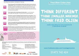 ACE Selling Cruise Conference | 1&2 May 2012 | Take Away

                  If you are going into social media for the first time, then do not try to do too                      Proud sponsors of the Ace Cruise Convention 2012
                  much at once. Start, for example, with a simple Facebook page for your agency

    96            and keep it updated and engaging with images, stories and cruise news. Too
                  many businesses try to be on too many social media sites and so can’t update
                  them. It is better to have fewer sites that are well updated rather than too many
                  sites that are rarely updated


    97            Social media is about networking and relationships – it is not a forum for
                  special offer after special offer. This will only serve to switch people off.                  THInK DIFFERENT
                                                                                                                 THInK SMALLER,WARMER
                  Take time to study your database looking at past and current guests. Where
                  have they travelled, on what budget? What are their interests? Who travels with
    98            them? Do they have a special occasion approaching? All of the answers to these
                  questions will allow you to more accurately target them with a cruise holiday




    99
                  that is absolutely right for them

                  There is some great email technology available through such companies as
                  Mail Chimp and Call Pro CRM that will make emailing your customers easy –
                                                                                                                 THInK FRED. OLSEN
                  a vital part of your strategy                                                                       Smaller ships sailing from ports around the UK
                  The ACE website is packed full of training, information, resources and ideas.
                                                                                                                                to destinations worldwide
    100           This new home that launched on May 3rd 2012 is your first stop for cruise
                  learning and inspiration. But do also look at our Facebook page and other social
                  networks where cruising comes together

                  YOU ARE ESSENTIAL! People buy from people, and it is your experience,

   101            your expertise, your personality and your enthusiasm for cruise that will make
                  every difference in the world. But you are not alone. You have the support and
                  the encouragement of the entire cruise industry with you, supporting you and
                  working with you so that together we can ensure that cruising remains the most
                  dynamic, exciting and engaging sectors in the travel industry. Thank you for
                  everything that you do.


ACE would like to thank the contributors and contributing companies who helped create this
document:
Holland America Line            Port of Dover                           And travel agent contributors:
Seabourn                        Project Cruise                          Sarah Bolton, Travel Counsellors
Debbee Dale Development         Conrad                                  Alison Roberts, Travel the World 2
Royal Caribbean International   Brian Horden                            Elaine Hennessey, Co-op Worcestershire
Traveltek
Cruise and Maritime
                                Ann Brine, AMD Marketing
                                Claire Riches, Travel Waves Marketing
                                                                        Marc Fitchett, Travel Counsellors         www.fredolsencruises.com/travelagentcentre


                                                                                                                             01473 742 424
 