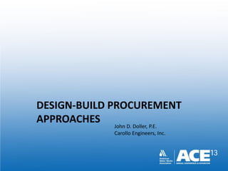 DESIGN-BUILD PROCUREMENT
APPROACHES John D. Doller, P.E.
Carollo Engineers, Inc.
 
