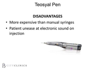 Teosyal Pen
DISADVANTAGES
• More expensive than manual syringes
• Patient unease at electronic sound on
injection
 