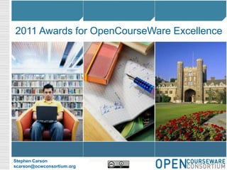 2011 Awards for OpenCourseWare Excellence Stephen Carson scarson@ocwconsortium.org 