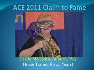 ACE 2011 Claim to Fame Carrie McComb, Auburn, WA Horse Trainer for 47 Years! 