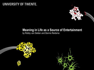 Meaning in Life as a Source of Entertainment

by Robby van Delden and Dennis Reidsma

Meaning in Life as a Source of
Entertainment

1

 