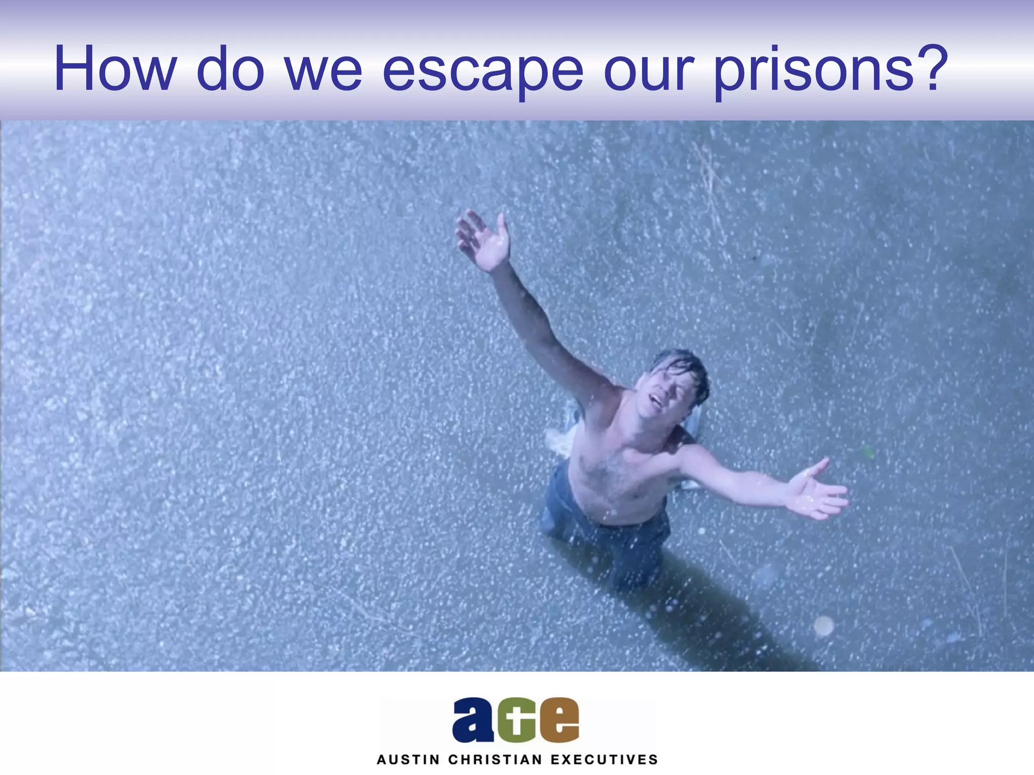 How do we escape our prisons?

 