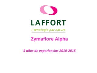 Zymaflore Alpha
5 años de experiencias 2010-2015
 