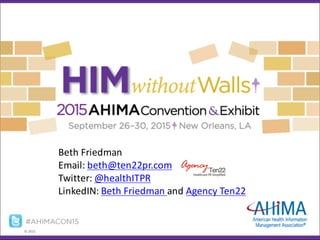 ©	
  2015
Beth	
  Friedman
Email:	
  beth@ten22pr.com
Twitter:	
  @healthITPR
LinkedIN:	
  Beth	
  Friedman	
  and	
  Agency	
  Ten22
 
