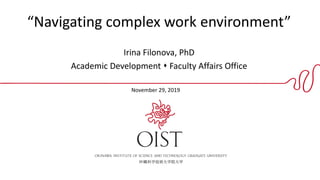 “Navigating complex work environment”
Irina Filonova, PhD
Academic Development  Faculty Affairs Office
November 29, 2019
 
