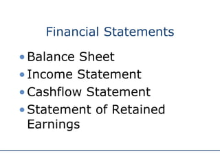 Financial Statements
•Balance Sheet
•Income Statement
•Cashflow Statement
•Statement of Retained
Earnings
 