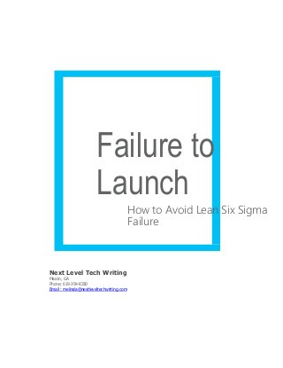 Failure to
Launch
How to Avoid Lean Six Sigma
Failure
Next Level Tech Writing
Macon, GA
Phone: 619-354-8330
Email : melinda@nextleveltechwriting.com
 