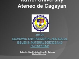 Xavier University Ateneo de Cagayan Submitted by: Christian Omar P. Guiñares Michael Maulion 