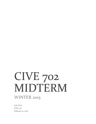 CIVE 702
MIDTERM
WINTER 2015
Cyle Teal
CIVE 702
February 12, 2015
 