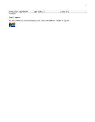 3
WORKSHOP: TECHNICIAN EC BIOMASS 2009 -2012
15/09/2014
Date CV updated:
The above information is declared to be true and correct. All certificates available on request.
 
