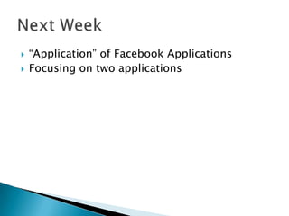  “Application” of Facebook Applications
 Focusing on two applications
 
