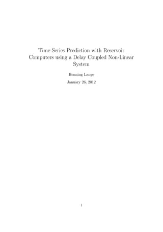 Time Series Prediction with Reservoir
Computers using a Delay Coupled Non-Linear
System
Henning Lange
January 26, 2012
1
 