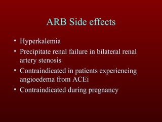 ARB Side effects Hyperkalemia Precipitate renal failure in bilateral renal artery stenosis Contraindicated in patients experiencing angioedema from ACEi Contraindicated during pregnancy 