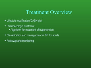 Treatment Overview Lifestyle modification/DASH diet Pharmacologic treatment Algorithm for treatment of hypertension Classification and management of BP for adults Followup and monitoring 